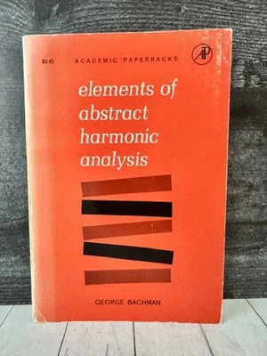 Elements of Abstract Harmonic Analysis George Bachman Advanced Mathematics 1964
