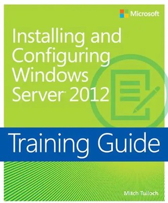 Installing and Configuring Windows Server 2012: Training Guide - Tulloch, Mitch