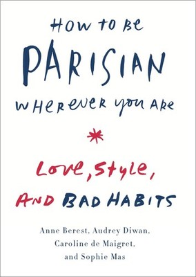 How to Be Parisian Wherever You Are: Love, Style, and Bad Habits - hardcover...