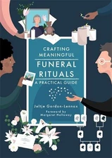 CRAFTING MEANINGFUL FUNERAL RITUALS: A PRACTICAL GUIDE By Jeltje Gordon-lennox