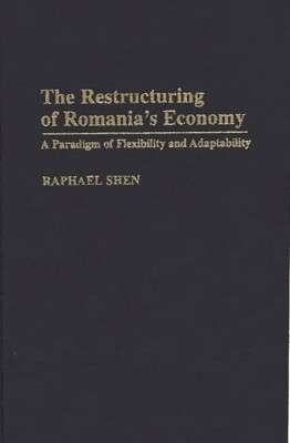 The Restructuring Of Romania's Economy: A Paradigm Of Flexibility And Adapt...