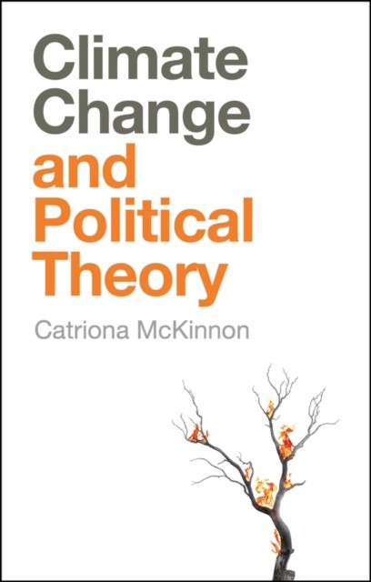 Climate Change and Political Theory by Catriona McKinnon HARDBACK 9781509521654
