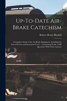 Blackall - Up-To-Date Air-Brake Catechism  A Complete Study of the Air - X555z