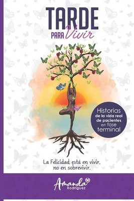 Tarde para vivir: Historia de la vida real de pacientes en fase terminal by Yeis
