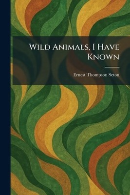 Ernest Thompson Seton Wild Animals, I Have Known (Taschenbuch)