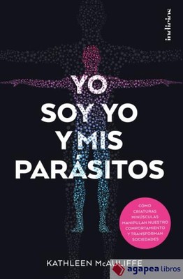 Yo soy yo y mis parásitos: Cömo criaturas minúsculas manipulan nuestro comportam