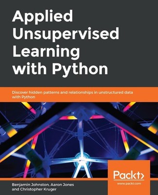 Applied Unsupervised Learning with Python: Discover hidden patterns and relation