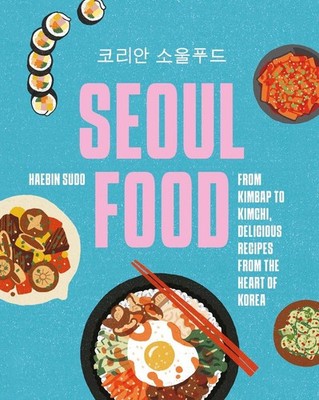 Seoul Food: From Kimbap to Kimchi, Delicious Recipes from the Heart of Korea by