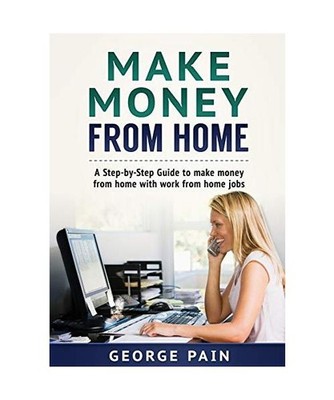 Make Money From Home: A Step-by-Step Guide to make money from home with work fro