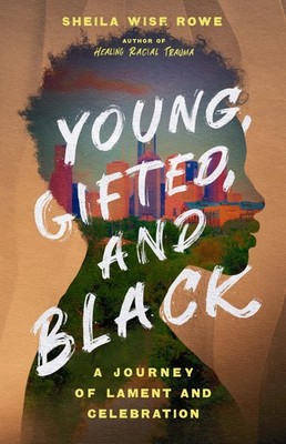 Young, Gifted, and Black: A Journey of Lament and Celebration by Wise Rowe