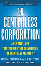 The CENTERLESS CORPORATION: A NEW MODEL FOR TRANSFORMING YOUR ORGANIZATION FOR,