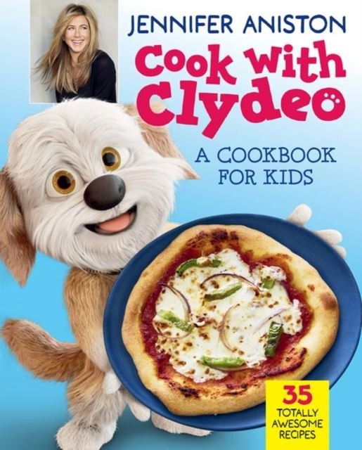 Cook with Clydeo: A Cookbook for Kids by Jennifer Aniston Hardback