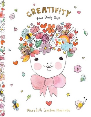 Creativity: Your Daily Gift by Meredith Gaston Masnata Hardcover Book