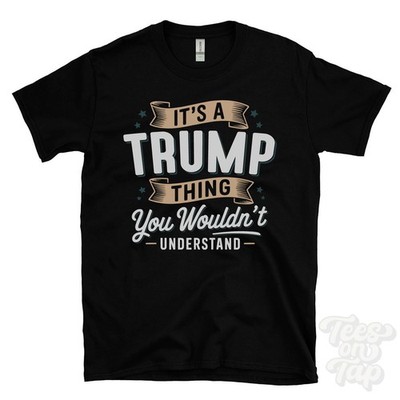 IT'S A TRUMP THING YOU WOULD'T UNDERSTAND T-SHIRT Name Nachname Familie Geschenk