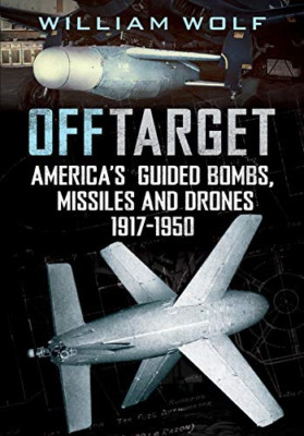 Off Target: American Guided Bombs, Missiles and Drones  - Hardback NEW Wolf, Wil