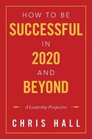 How To Be Successful In 2020 And Beyond A Leadership Prospective Chris Hall Buch