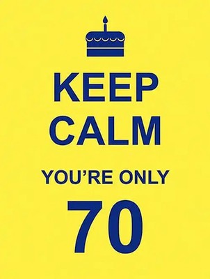Keep Calm You're Only 70