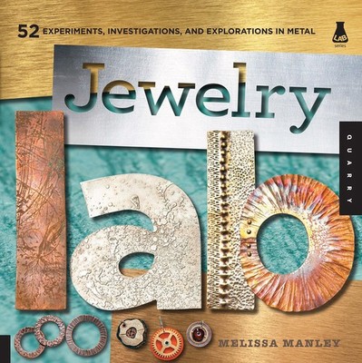 Jewelry Lab: 52 Experiments, Investigations, and Explorations in Metal (Lab ...