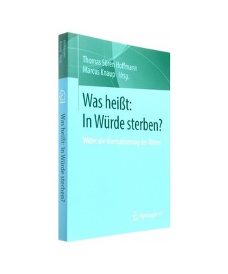 Was heißt: In Würde sterben?: Wider die Normalisierung des Tötens: Wider die 
