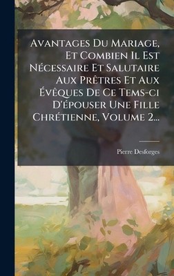 Avantages Du Mariage, Et Combien Il Est N(c)cessaire Et Salutaire Aux Pratres Et