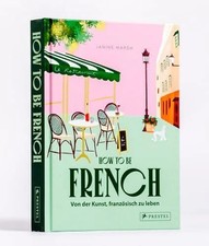 How to be French: Von der Kunst, französisch zu leben Buch Prestel Verlag