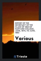 Various | Report Of The Secretary Of The Class Of 1863 Of Harvard College,...