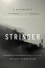 Stringer: A Reporter's Journey in the Congo by Sundaram, Anjan
