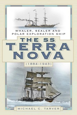 The SS Terra Nova (1884-1943): Whaler, Sealer and Polar Exploration Ship by Mich