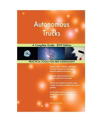 Autonomous Trucks A Complete Guide - 2019 Edition, Gerardus Blokdyk