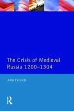 The Crisis of Medieval Russia 1200-1304 by Fennell, John