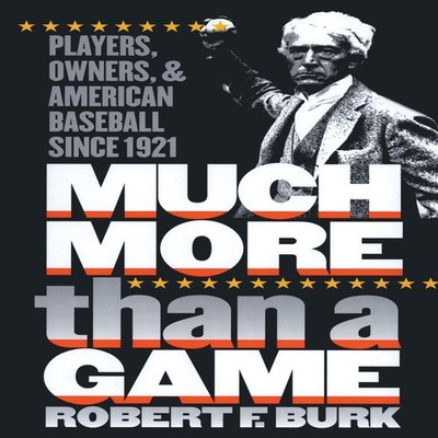 Much More Than a Game Players Owners and American Baseball since