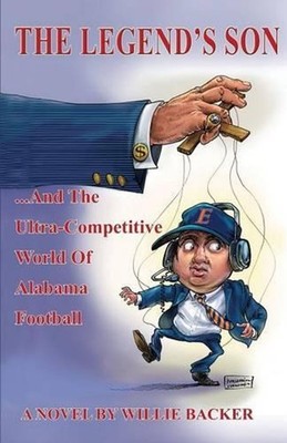 The Legend's Son: ...and the Ultra-Competitive World of Alabama Football by Will