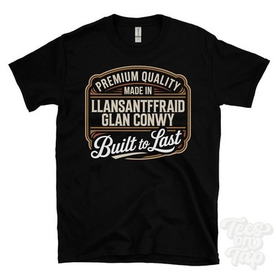 MADE IN LLANSANTFFRAID GLAN CONWY PREMIUM QUALITY BUILT TO LAST T-SHIRT wales