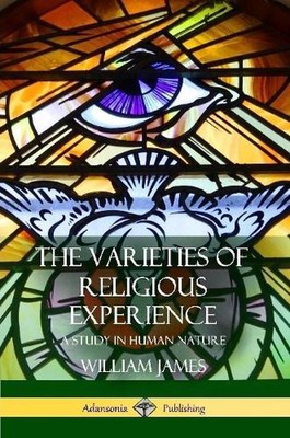 The Varieties of Religious Experience: A Study in Human Nature by William James 