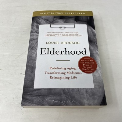 Elderhood: Redefining Aging, Transforming Medicine, Reimagining Life PB Aronson