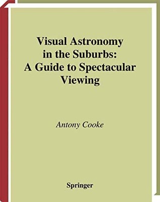 Visual Astronomy in the Suburbs: A Gui..., Antony Cooke