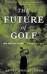 The Future of Golf: How Golf Lost Its Way and How to Get It Back