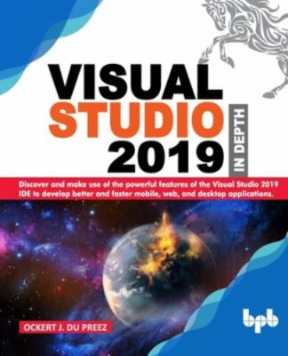Visual Studio 2019 In Depth: Discover and make use of the powerful features...