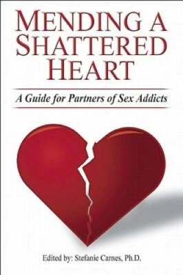 Mending a Shattered Heart:  A Guide for Partners of Sex Addicts - GOOD