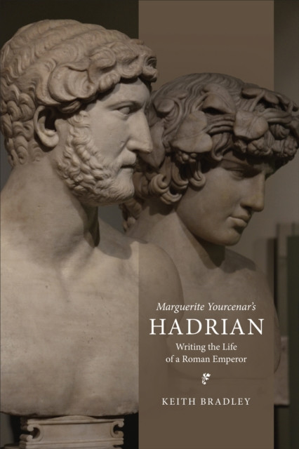 Marguerite Yourcenar's Hadrian by Keith Bradley (Hardback Book)