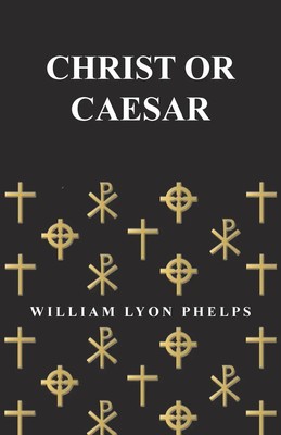 Christ or Caesar - An Essay by William Lyon Phelps William Lyon Phelps Buch 2016