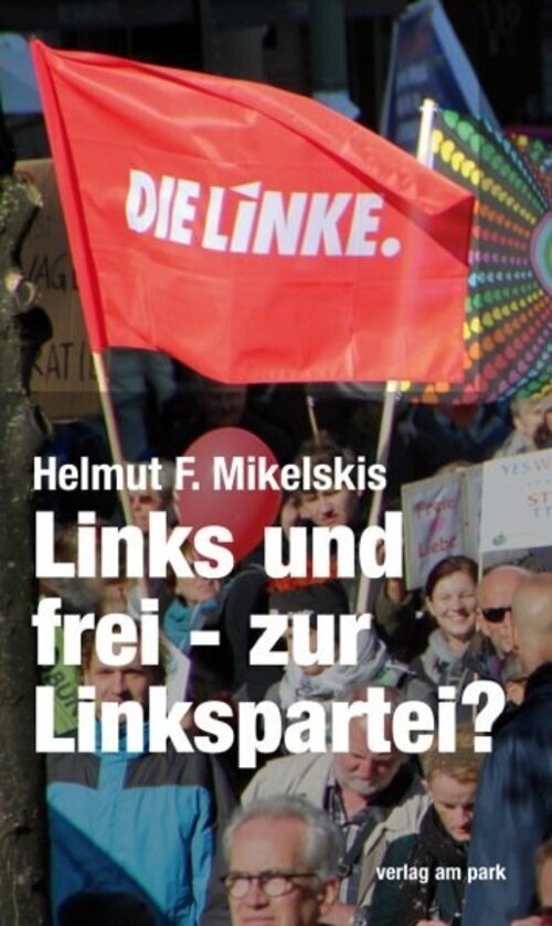 Helmut F. Mikelskis | Links Und Frei - Zur Linkspartei | Taschenbuch |