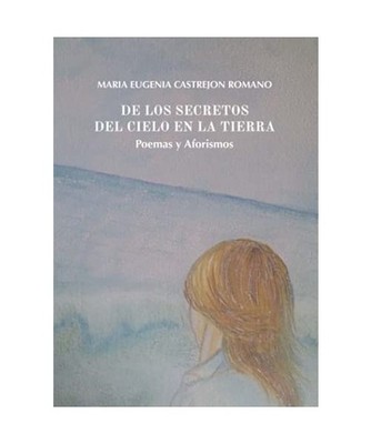 DE LOS SECRETOS DEL CIELO EN LA TIERRA. Poemas y Aforismos