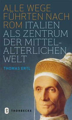 Alle Wege führten nach Rom : Italien als Zentrum der mittelalterlichen Welt / Th