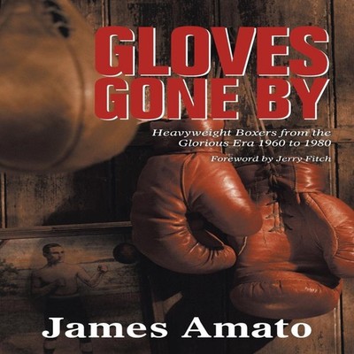 GLOVES GONE BY Heavyweight Boxers from the Glorious Era 1960 to 1