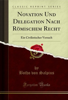 Novation Und Delegation Nach Römischem Recht: Ein Civilistischer Versuch