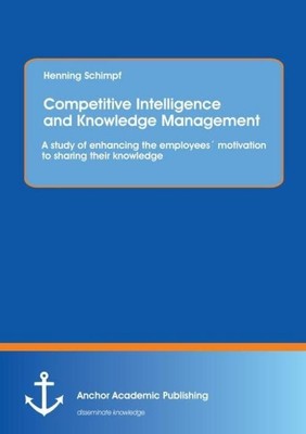 Competitive Intelligence and Knowledge Management: A study of enhancing the empl