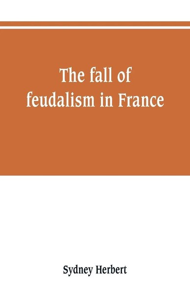 Sydney Herbert | The Fall Of Feudalism In France | Taschenbuch | Englisch (2019)-image