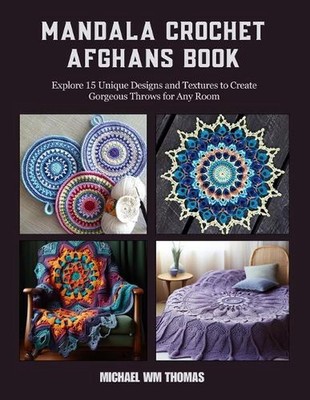 Mandala Crochet Afghans Book: Explore 15 Unique Designs and Textures to Create G