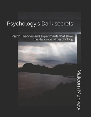 Psychology's Dark secrets: Psych Theories and experiments that show the dark sid